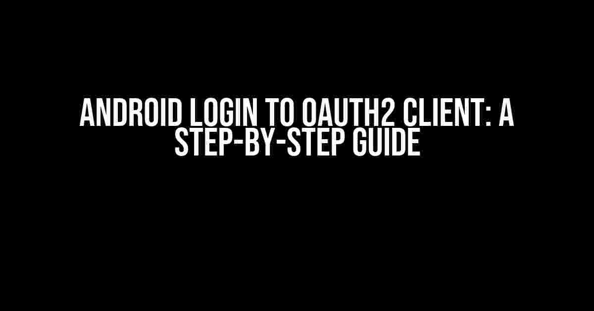 Android Login to OAuth2 Client: A Step-by-Step Guide