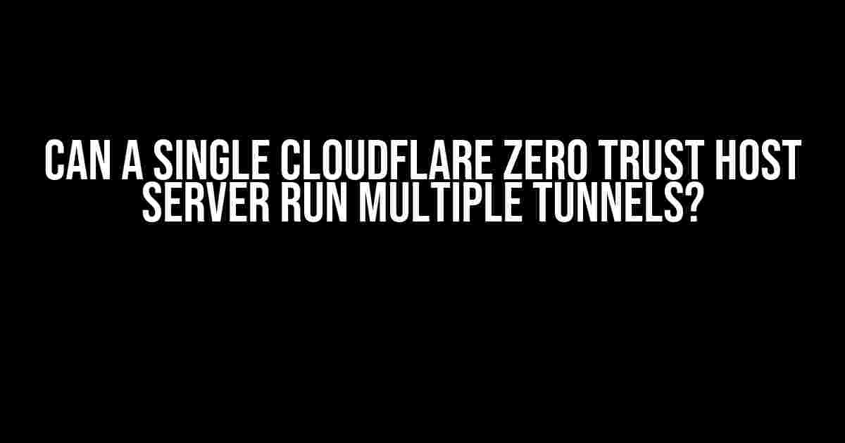 Can a Single Cloudflare Zero Trust Host Server Run Multiple Tunnels?