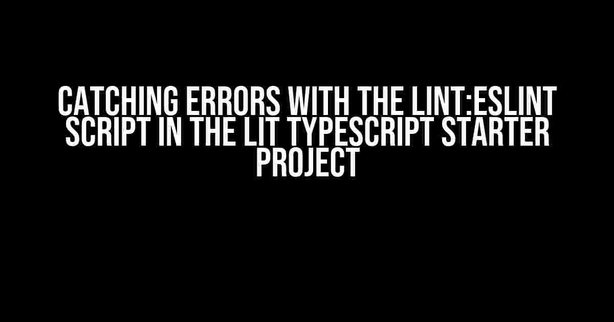 Catching Errors with the Lint:eslint Script in the Lit TypeScript Starter Project