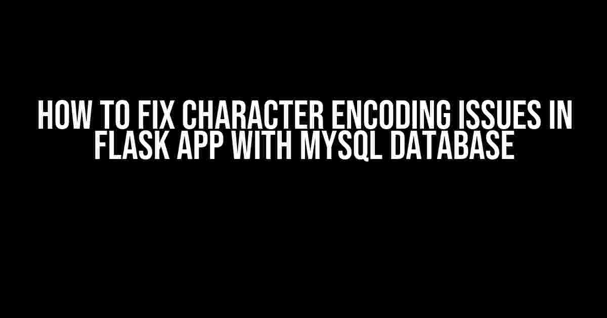 How to Fix Character Encoding Issues in Flask App with MySQL Database