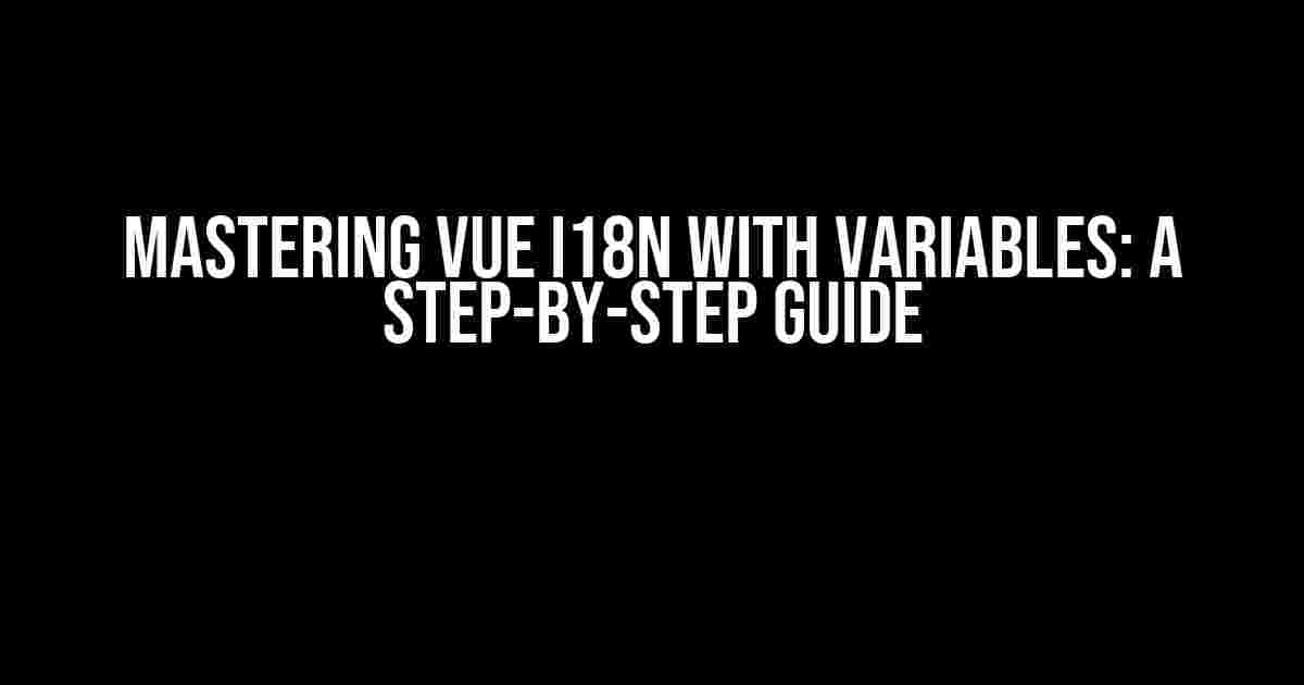 Mastering Vue I18n with Variables: A Step-by-Step Guide