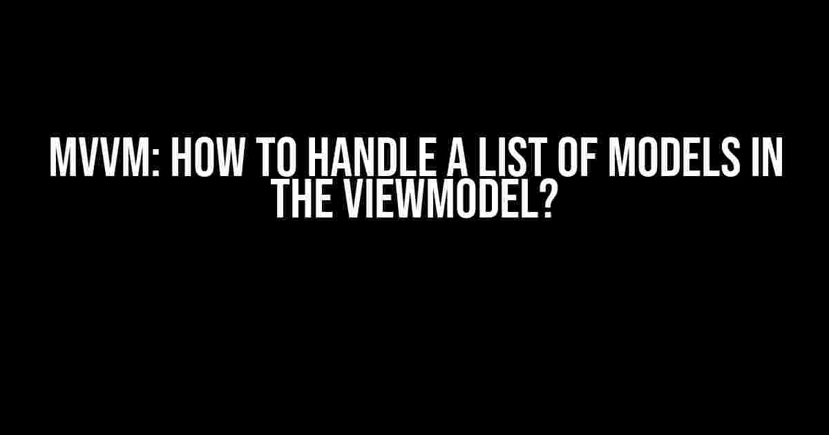 MVVM: How to handle a List of Models in the ViewModel?