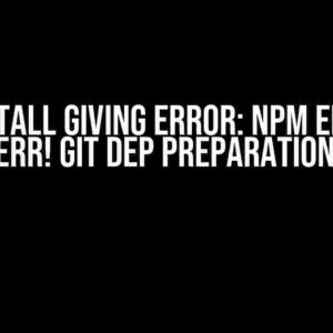 NPM Install Giving Error: npm ERR! code 2 npm ERR! git dep preparation failed