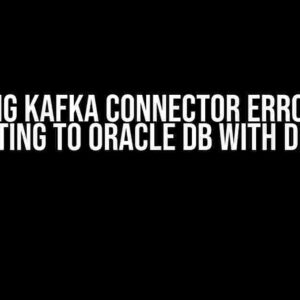 Resolving Kafka Connector Errors When Connecting to Oracle DB with Debezium