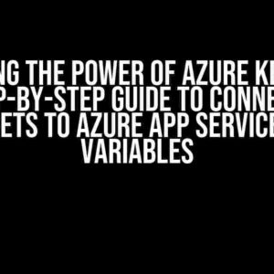 Unlocking the Power of Azure Key Vault: A Step-by-Step Guide to Connecting Secrets to Azure App Service Env Variables