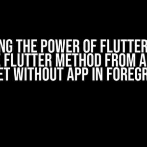 Unlocking the Power of Flutter: How to Invoke Flutter Method from Android Widget without App in Foreground