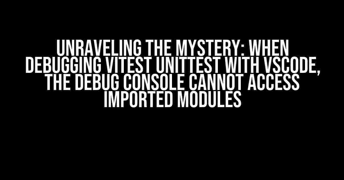 Unraveling the Mystery: When Debugging Vitest Unittest with VSCode, the Debug Console Cannot Access Imported Modules