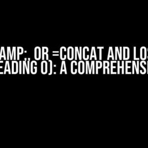 Using &, or =CONCAT and Losing a 0 (not a leading 0): A Comprehensive Guide